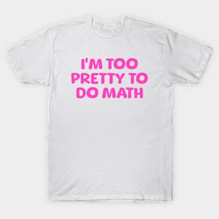 I'm Too Pretty To Do Math, Funny Meme Shirt, Oddly Specific Shirt, Y2K 2000's Meme Shirt, Sarcastic Saying Shirt, Parody Shirt, Funny Gift T-Shirt